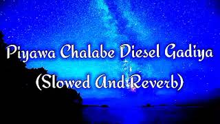 Piyawa Chalabe Diesel Gadiya Slowed And Reverb [upl. by Llyrpa]