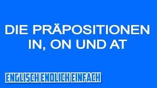 IN ON oder AT Englische Präpositionen auf Deutsch erklärt [upl. by Klingel147]